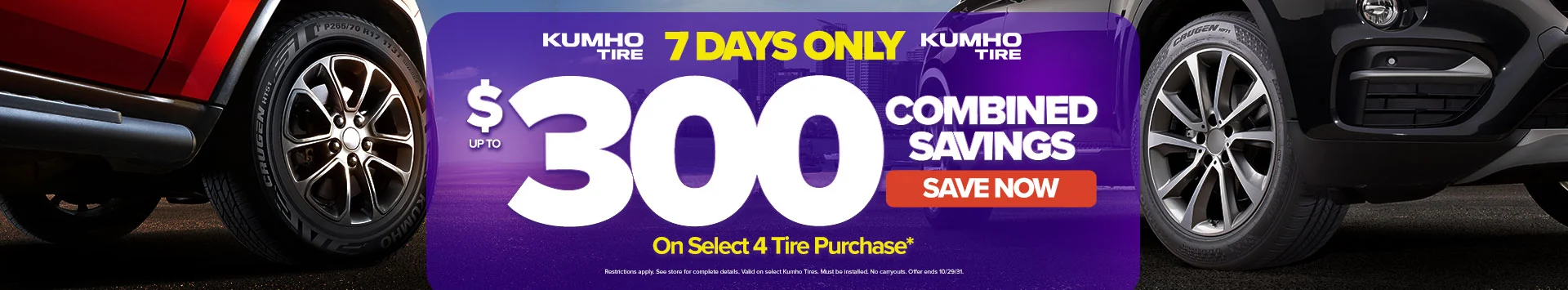 Kumho Tire, 7 days only: up to $300 combined savings on a select 4 tire purchase. Must be installed. No carryouts. Save now.